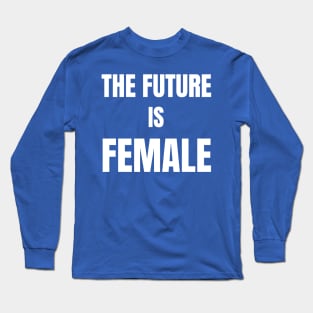 THE FUTURE IS FEMALE Long Sleeve T-Shirt